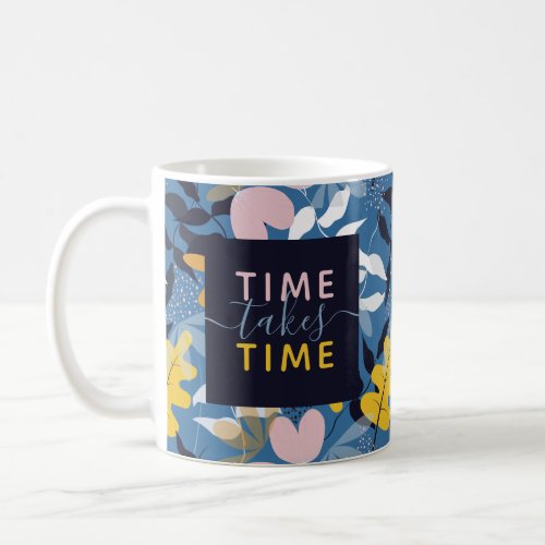 Floral Time Takes TIme Coffee Mug