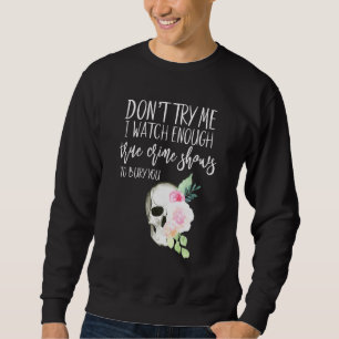 Floral True Crime Dont Try Me Watch Enough Murder  Sweatshirt
