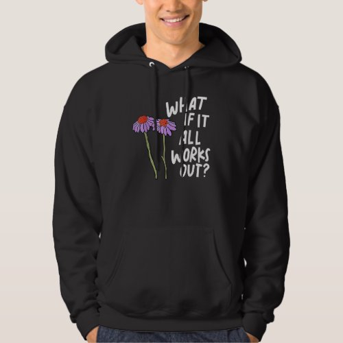 Florals Quote What If It All Work Out Hoodie
