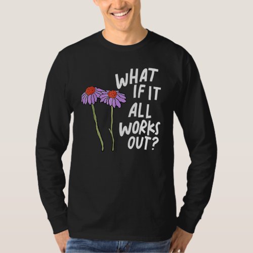 Florals Quote What If It All Work Out T_Shirt