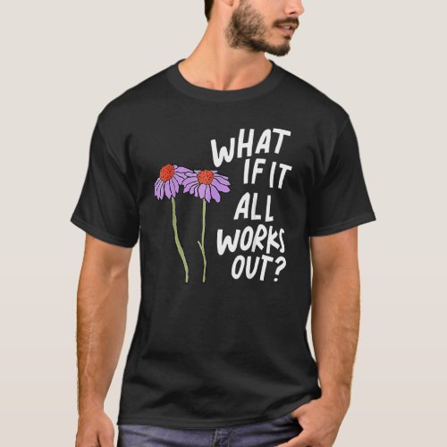 Florals Quote What If It All Work Out T_Shirt