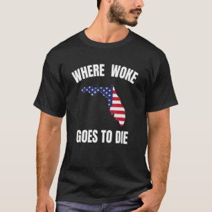 FLORDIA IS THE PLACE WHERE WOKE GOES TO DIE DESANT T-Shirt