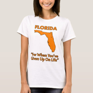 Florida - For When You've Given Up On Life T-Shirt