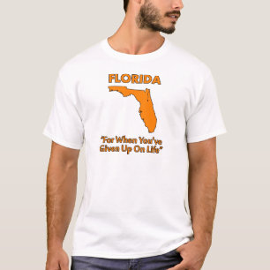 Florida - For When You've Given Up On Life T-Shirt