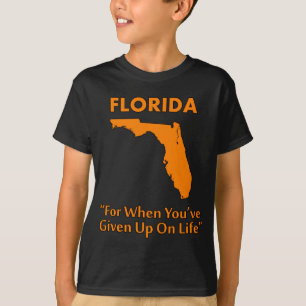 Florida - For When You've Given Up On Life T-Shirt