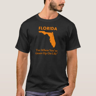 Florida - For When You've Given Up On Life T-Shirt