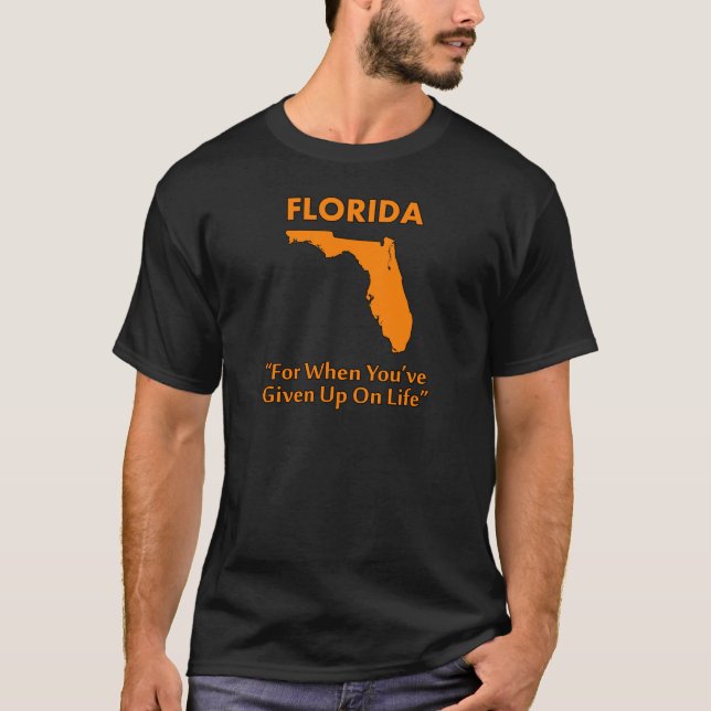 Florida - For When You've Given Up On Life T-Shirt (Front)