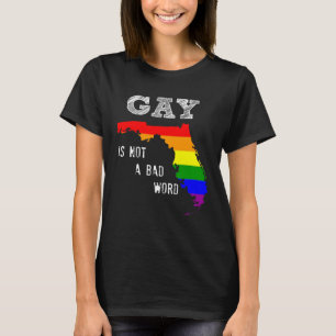 Florida Gay Say Gay Equality Gay Is Not A Bad Word T-Shirt