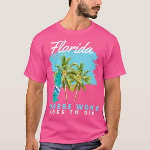 Florida Is Where Woke Goes To Die   2  T_Shirt