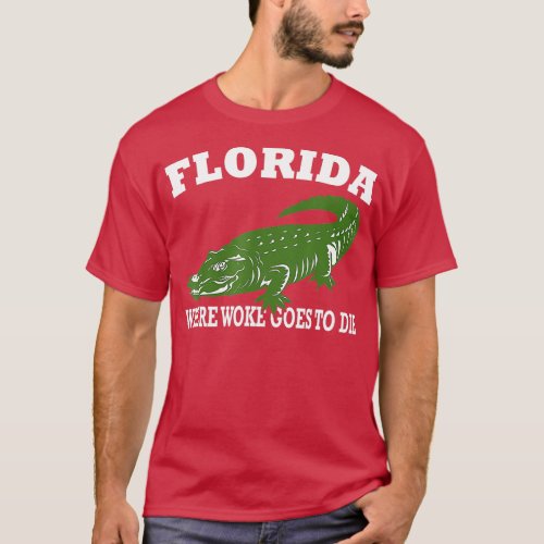 Florida Is Where Woke Goes To Die DeSantis  T_Shirt