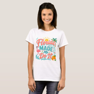 Florida Made Me Do It Funny Florida Gift T-Shirt