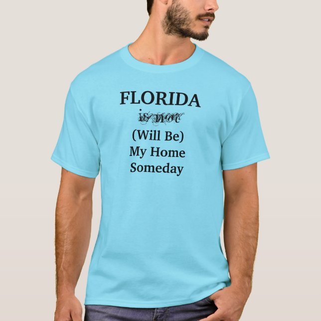 Florida Will Be My Home Someday Quote T-Shirt (Front)