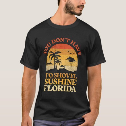 Florida   You Dont Have To Shovel Sunshine Florid T_Shirt