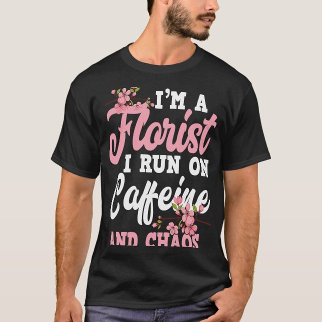 Florist Run On Caffeine And Chaos  Florists T-Shirt (Front)