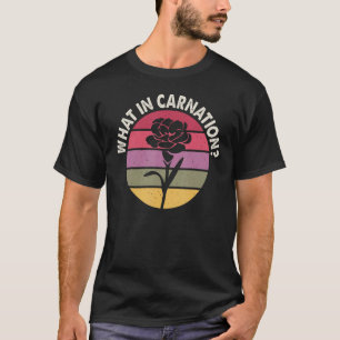 Florist What In Carnation Gardening Floral Gardene T-Shirt