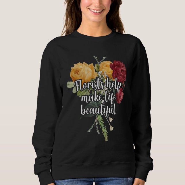 Florists Help Make Life Beautiful Gardener Botanic Sweatshirt (Front)