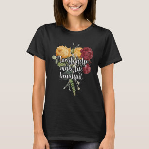 Florists Help Make Life Beautiful Gardener Botanic T-Shirt