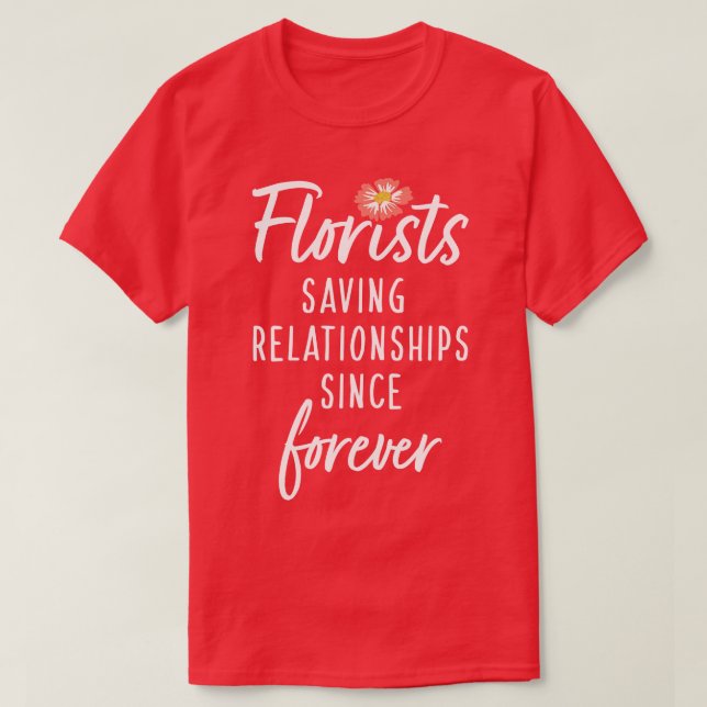 Florists Saving Relationships Since Forever T-Shirt (Design Front)