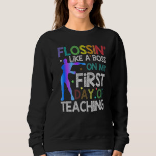 Flossin Like A Boss On My First Day Of Teaching Sc Sweatshirt