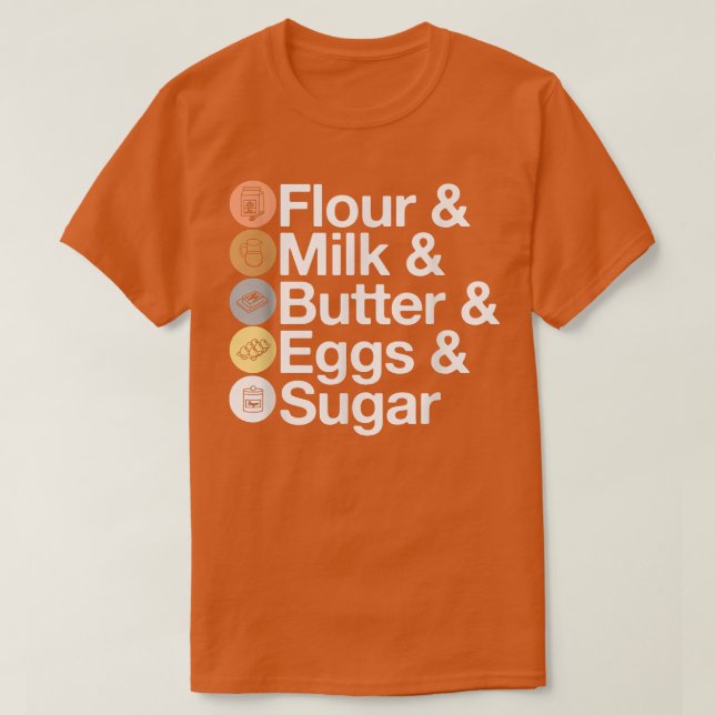 Flour & Milk & Butter & Eggs & Sugar! Funny Baking T-Shirt (Design Front)