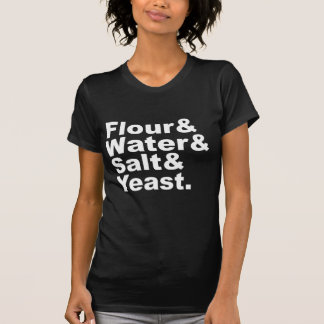 Flour & Water & Salt & Yeast | Bread Ingredients T-Shirt