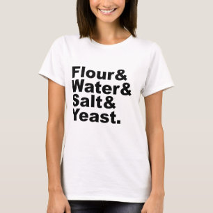 Flour & Water & Salt & Yeast Bread Ingredients T-Shirt