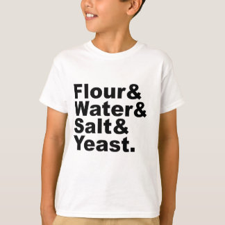 Flour & Water & Salt & Yeast | Bread Ingredients T-Shirt