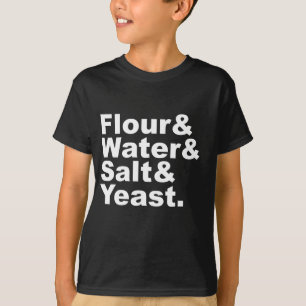 Flour & Water & Salt & Yeast Bread Ingredients T-Shirt