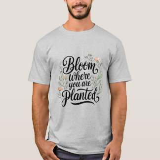 Flourish & Thrive – Bloom Where You Are Planted  T-Shirt
