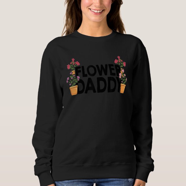 Flower Daddy Botanical Flowers Gardening Plant Lov Sweatshirt (Front)