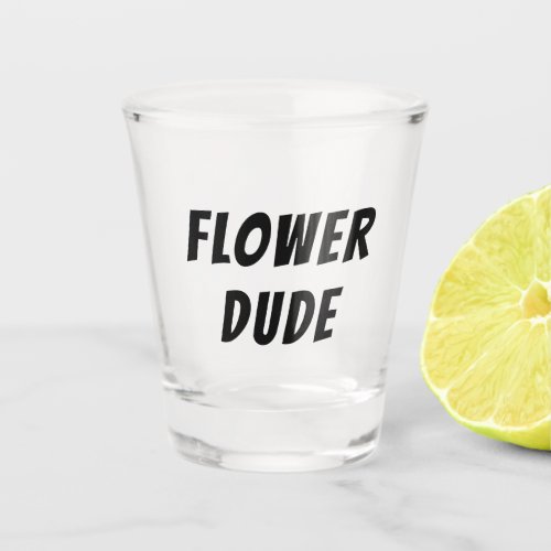 Flower Dude Shot Glass
