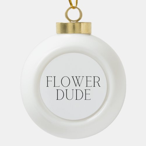 Flower Dude_ Simple  Ceramic Ball Christmas Ornament