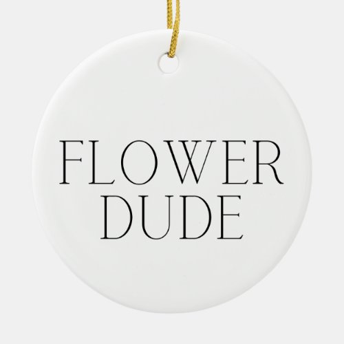 Flower Dude_ Simple  Ceramic Ornament