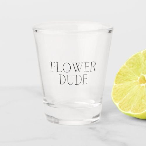 Flower Dude_ Simple  Shot Glass