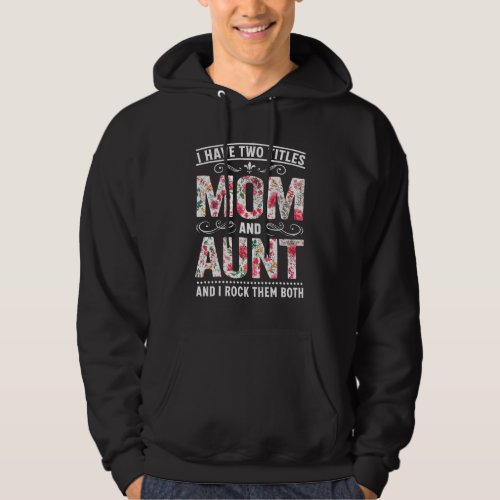 Flower I Have Two Titles Mom And Aunt Cute Mother Hoodie