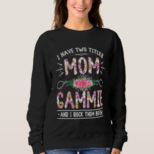 Flower I Have Two Titles Mom And Gammie Cute Mothe Sweatshirt