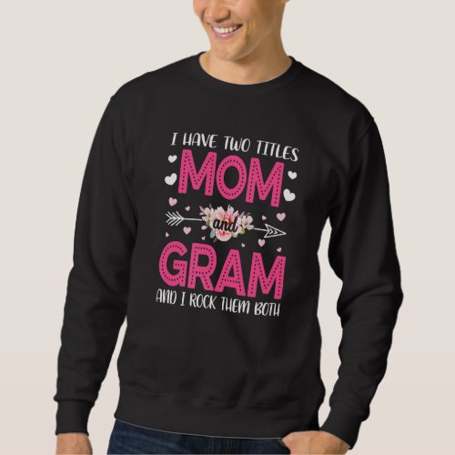 Flower I Have Two Titles Mom And Gram Cute Mother Sweatshirt