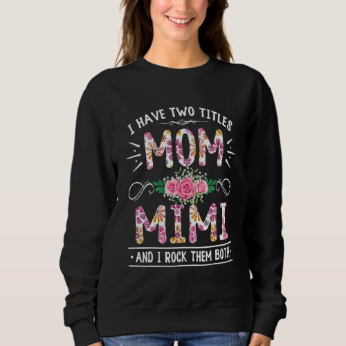 Flower I Have Two Titles Mom And Mimi Cute Mother Sweatshirt