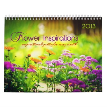 Flower Inspirations. Monthly Inspirational Quotes Calendar by OutFrontProductions at Zazzle