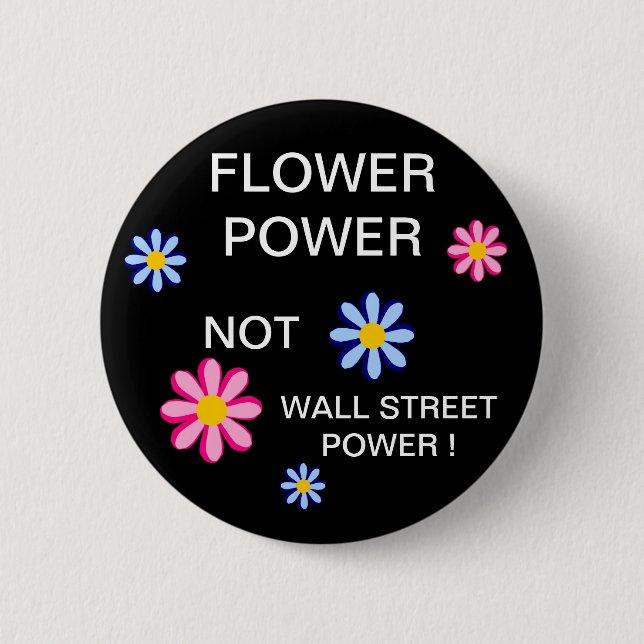 FLOWER POWER NOT WALL STREET POWER ! PINBACK BUTTON (Front)