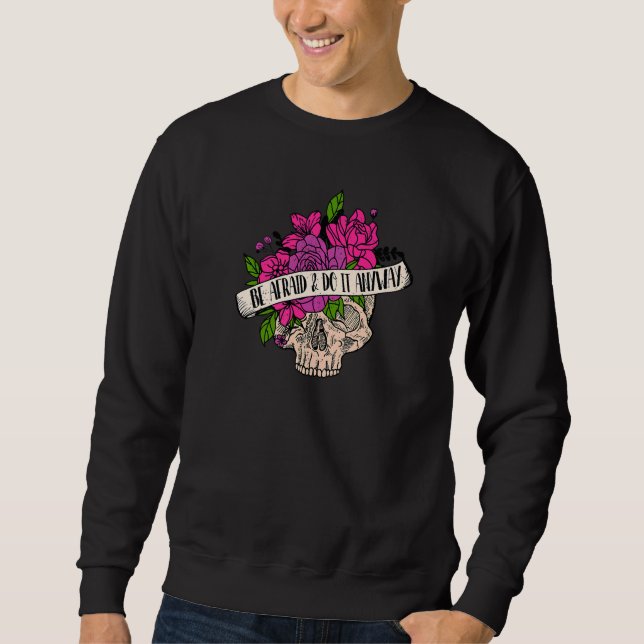 Flower Skull Be Afraid And Do It Anyway Motivation Sweatshirt (Front)