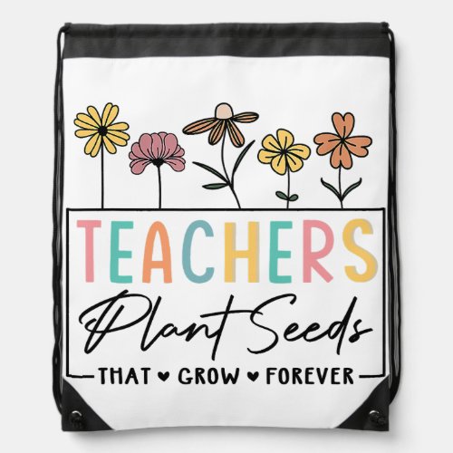 Flower Teacher Teachers Plant Seeds That Grow Fore Drawstring Bag