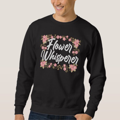 Flower Whisperer Shop Plant Job Florist Sweatshirt