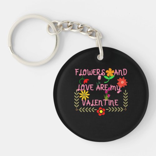 Flowers And Love Are My Valentine Keychain