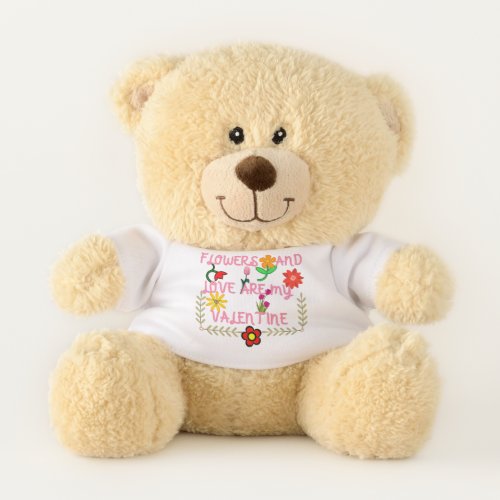 Flowers And Love Are My Valentine Teddy Bear