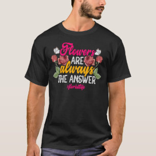 Flowers Are Always The Answer Gardener Botanical P T-Shirt