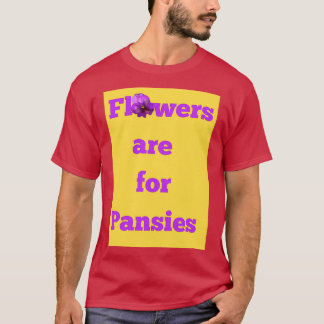Flowers are for Pansies T-Shirt