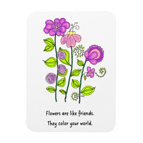 Flowers Are Like Friends Whimsical Magnet