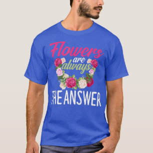 Flowers Are The Answer Florist  Flower Floral T-Shirt