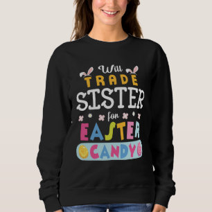 Flowers Bunnies Face Will Trade Sister For Easter  Sweatshirt